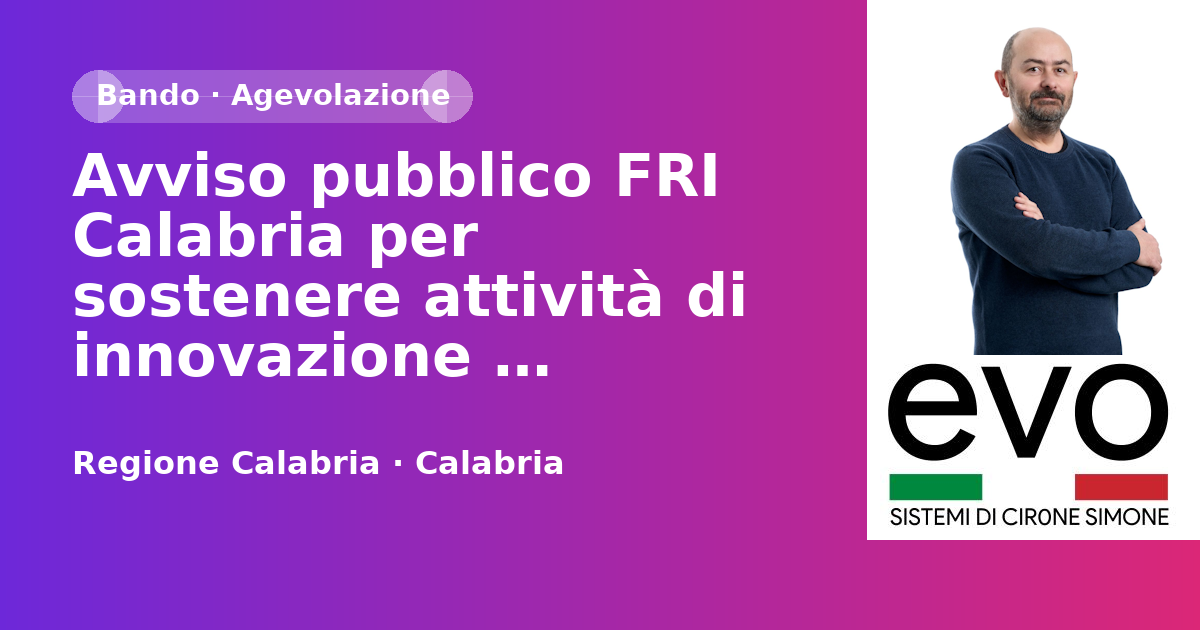 Avviso pubblico FRI Calabria per sostenere attività di innovazione tecnologica ed industriale - PR Calabria 21/27 - Az. 1.1.1,1.3.1 e FSC 21/27