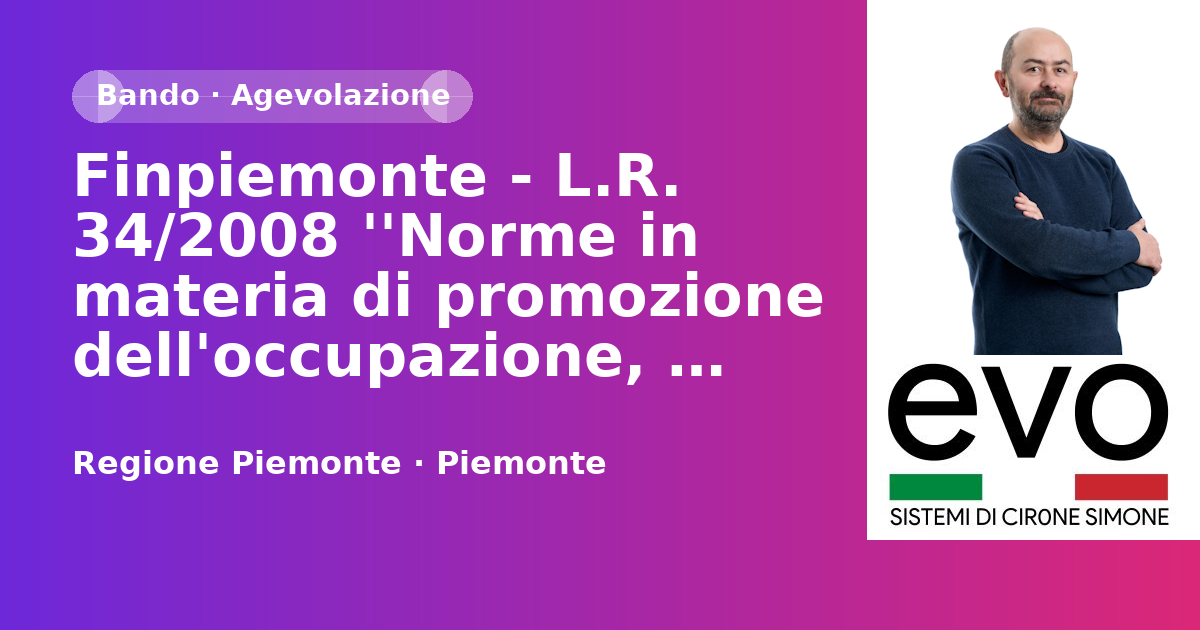 Finpiemonte - L.R. 34/2008 ''Norme in materia di promozione dell'occupazione, della qualità, della sicurezza e regolarità del lavoro''. Misura ''Supporto finanziario alle imprese per il rilancio e lo sviluppo"