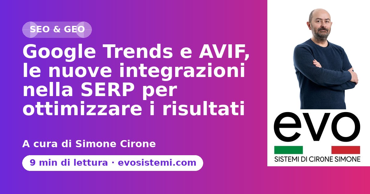 Google Trends e AVIF, le nuove integrazioni nella SERP per ottimizzare i risultati