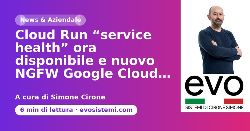 Cloud Run “service health” ora disponibile e nuovo NGFW Google Cloud…