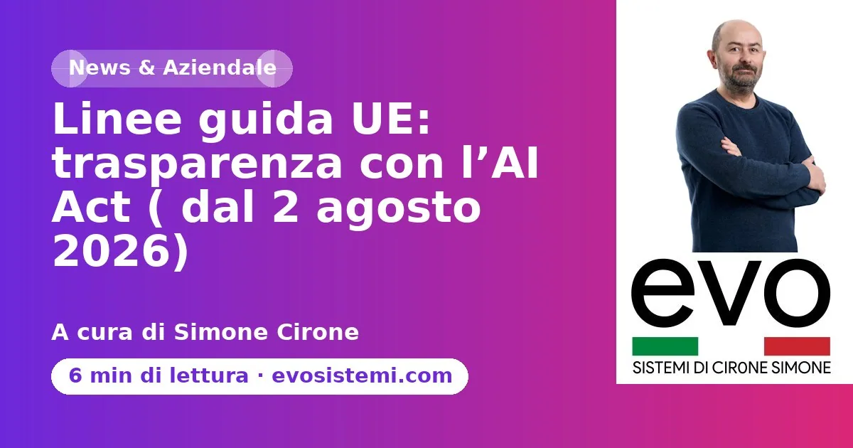 Linee guida UE: trasparenza con l’AI Act ( dal 2 agosto 2026)