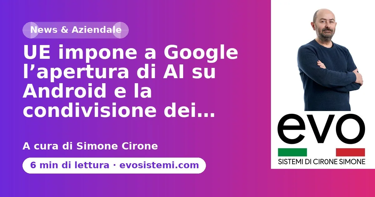 UE impone a Google l’apertura di AI su Android e la condivisione dei…