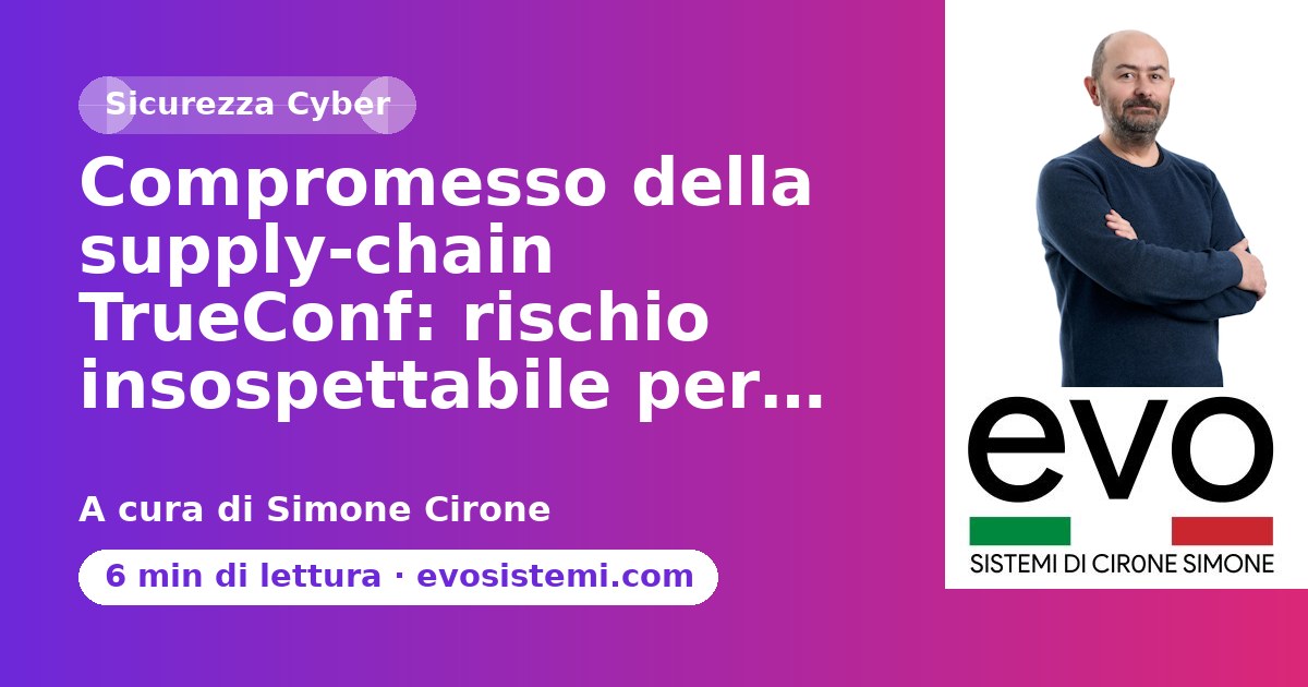 Compromesso della supply‑chain TrueConf: rischio insospettabile per…