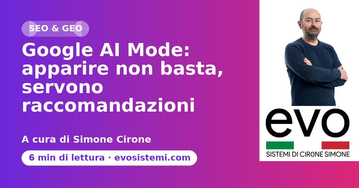 Google AI Mode: apparire non basta, servono raccomandazioni
