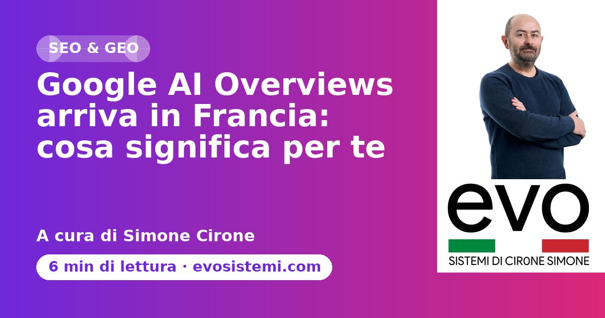 Google AI Overviews arriva in Francia: cosa significa per te