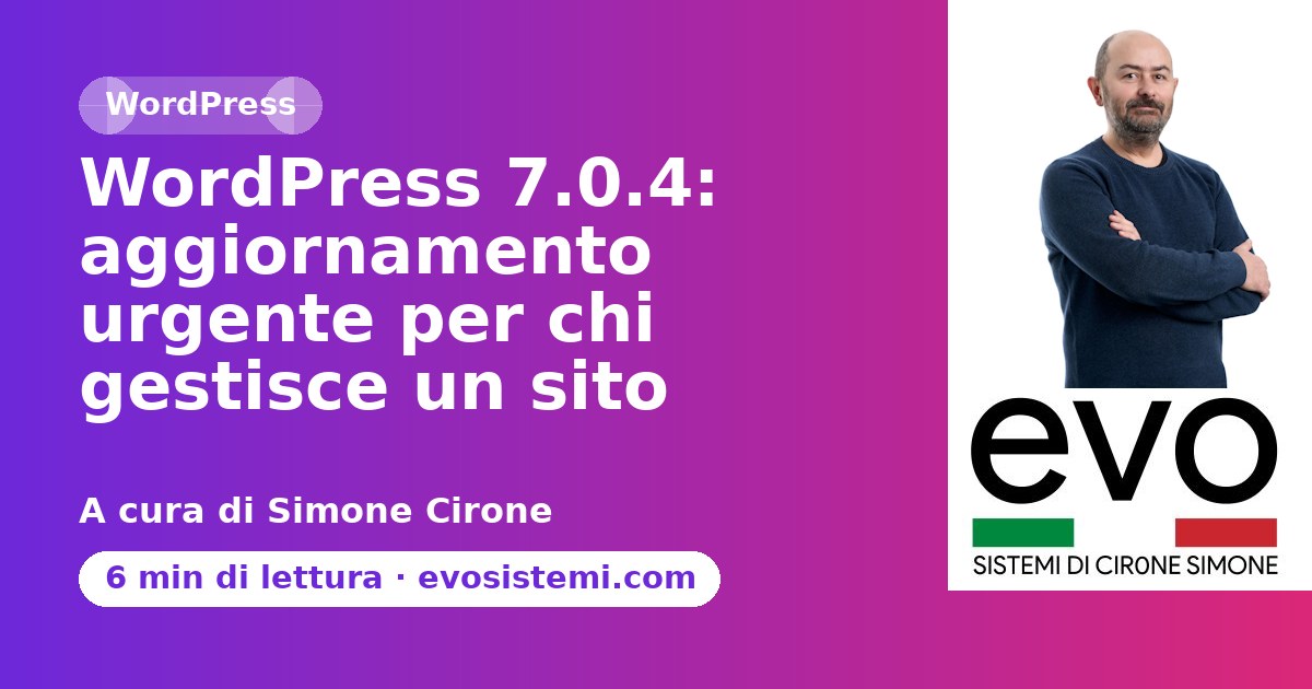 WordPress 7.0.4: aggiornamento urgente per chi gestisce un sito
